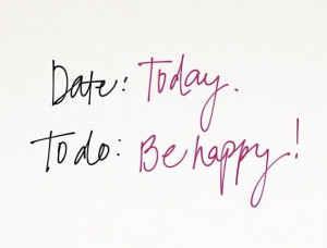 Date: Today To do: Be Happy!