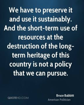 Bruce Babbitt - We have to preserve it and use it sustainably. And the ...