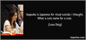 Seppuku is Japanese for ritual suicide. I thought, What a cute name ...