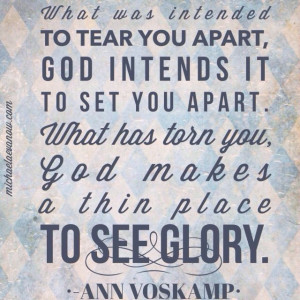 Ann Voskamp quote: what was intended to tear you apart, God intends it ...