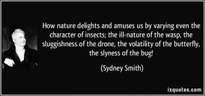 ... volatility of the butterfly, the slyness of the bug! - Sydney Smith