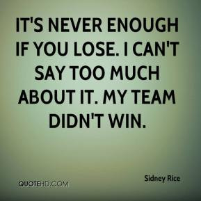 It's never enough if you lose. I can't say too much about it. My team ...