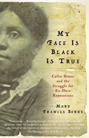 My Face Is Black Is True: Callie House and the Struggle for Ex-Slave ...