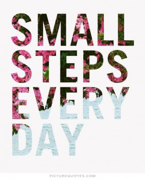 Small steps every day. Picture Quote #1