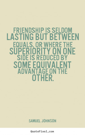 Friendship quotes - Friendship is seldom lasting but between equals ...
