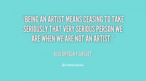 quote-Jose-Ortega-y-Gasset-being-an-artist-means-ceasing-to-take-16209 ...