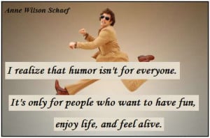 ... who want to have fun, enjoy life, and feel alive. (Anne Wilson Schaef
