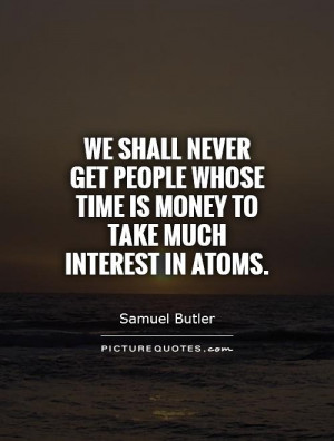 whose time is money to take much interest in atoms Picture Quote 1