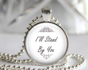 ... ll Stand By You - Art Photo Pendant Necklace - Music, Lyrics, Quotes