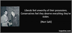 Liberals feel unworthy of their possessions. Conservatives feel they ...