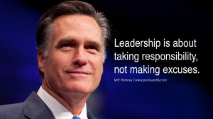 ... is about taking responsibility, not making excuses. – Mitt Romney