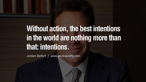 Without action, the best intentions in the world are nothing more than ...
