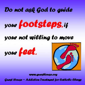 Do not ask God to guide your footsteps if you are not willing to move ...