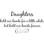 Daughters Hold Our Hands For A Little While But Hold Our Hearts ...