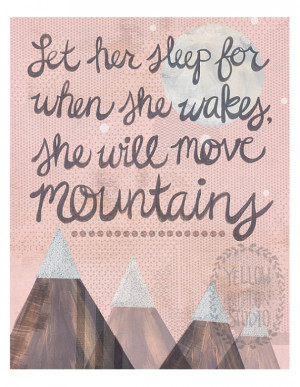 Let her sleep for when she wakes she will move mountains 8