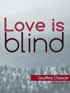 Love is blind, ~ Geoffrey Chaucer ♥ Love Sayings #quotes , #love , # ...