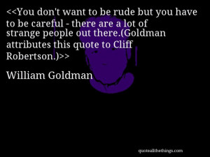 William Goldman - quote-You don’t want to be rude but you have to be ...