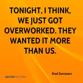 Brad Zancanaro - Tonight, I think, we just got overworked. They wanted ...