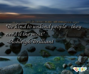 ... unkind people - they need it the most.' as well as some of the