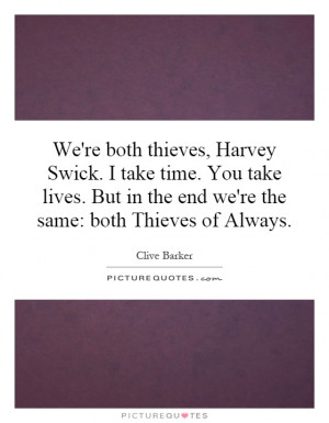 ... You take lives. But in the end we're the same: both Thieves of Always