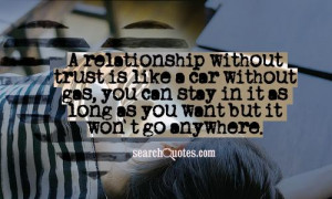 relationship without trust is like a car without gas, you can stay ...