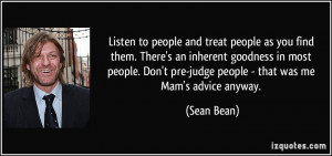 ... Don't pre-judge people - that was me Mam's advice anyway. - Sean Bean