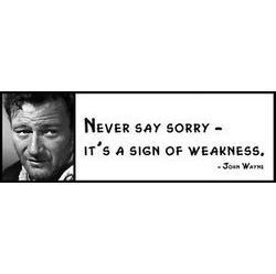 Wall Quote John Wayne Never Say Sorry It's A Sign of We