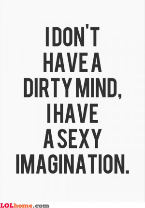Nope, I really don't have a dirty mind. I like to think of it like ...