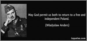 May God permit us both to return to a free and independent Poland ...