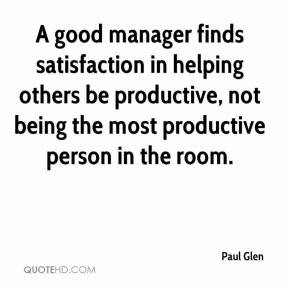 good manager finds satisfaction in helping others be productive, not ...