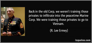 ... in the old Corp, we weren't training those privates to infiltrate