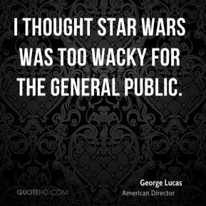 george-lucas-george-lucas-i-thought-star-wars-was-too-wacky-for-the ...
