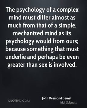 The psychology of a complex mind must differ almost as much from that ...