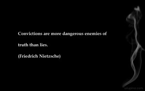 Convictions are more dangerous enemies of truth than lies ...