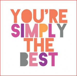 You really are simply the best. xx