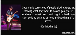 Good music comes out of people playing together, knowing what they ...