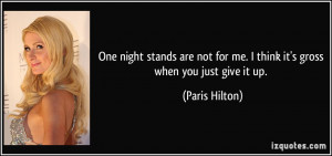 One night stands are not for me. I think it's gross when you just give ...