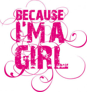 BECAUSE I AM A GIRL