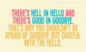 There’s Hell In Hello And There’s Good In Goodbye