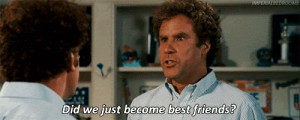 Brennan Huff ( Will Ferrell ) saying “did we just become best ...