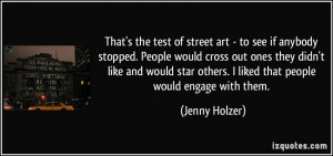 ... others. I liked that people would engage with them. - Jenny Holzer