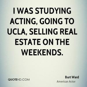 was studying acting, going to UCLA, selling real estate on the ...