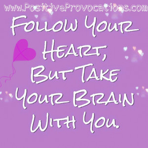 Please follow your heart, but take your brain with you  # ...