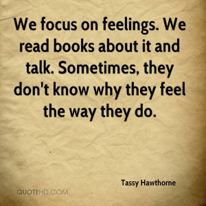tassy-hawthorne-quote-we-focus-on-feelings-we-read-books-about-it-and ...