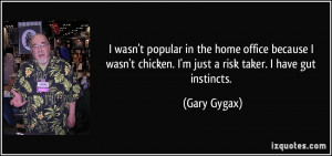 chicken I 39 m just a risk taker I have gut instincts Gary Gygax