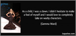As a child, I was a clown. I didn't hesitate to make a fool of myself ...