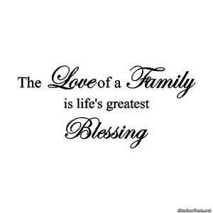 The Love Of A Family Is Life’s Greatest Blessing - Family Quote