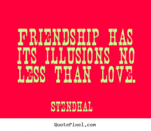 Stendhal picture quotes - Friendship has its illusions no less than ...