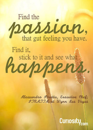 Find the passion that gut feeling you have