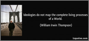 Ideologies do not map the complete living processes of a World ...